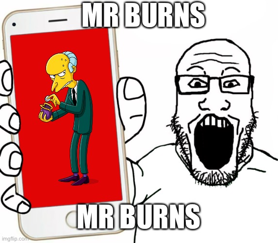 MR BURNS | MR BURNS; MR BURNS | image tagged in soyjak | made w/ Imgflip meme maker