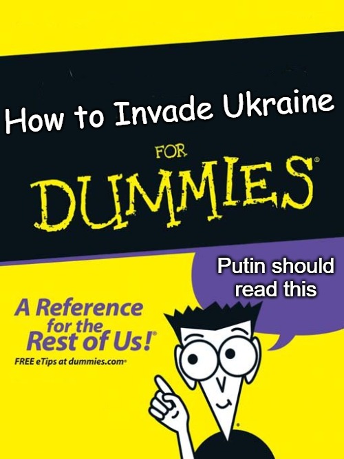 For dummies book | How to Invade Ukraine; Putin should read this | image tagged in for dummies book,slavic,russo-ukrainian war,putin | made w/ Imgflip meme maker