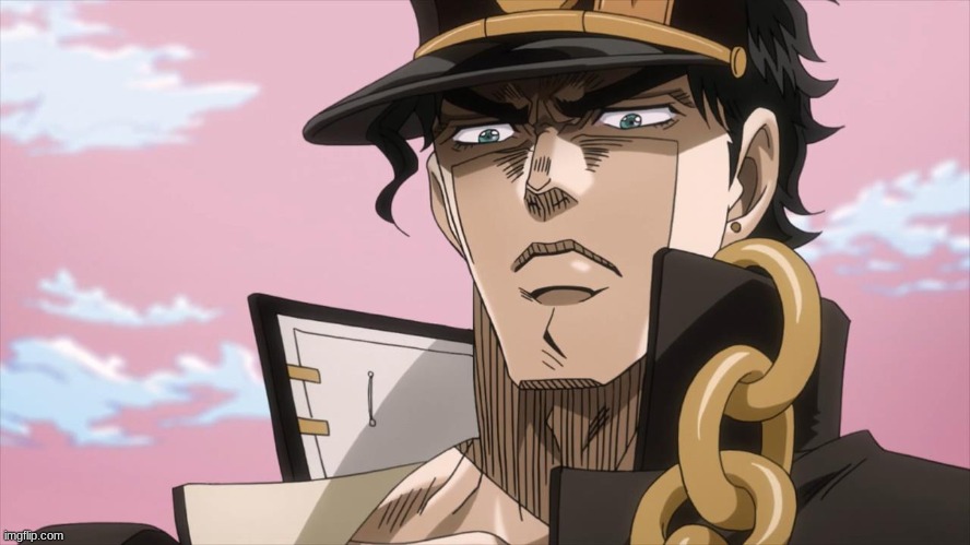 Jotaro Kujo Face | image tagged in jotaro kujo face | made w/ Imgflip meme maker