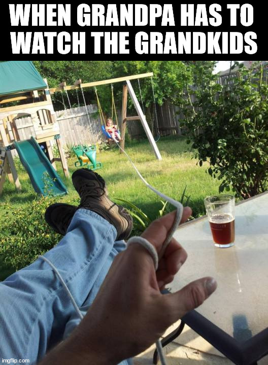 WHEN GRANDPA HAS TO 
WATCH THE GRANDKIDS | image tagged in babysitting | made w/ Imgflip meme maker