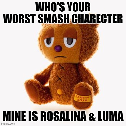 Pj plush | WHO'S YOUR WORST SMASH CHARECTER; MINE IS ROSALINA & LUMA | image tagged in pj plush | made w/ Imgflip meme maker