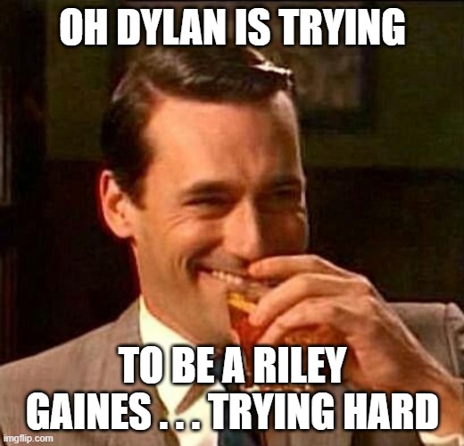 Man With Drink Laughing | OH DYLAN IS TRYING TO BE A RILEY GAINES . . . TRYING HARD | image tagged in man with drink laughing | made w/ Imgflip meme maker