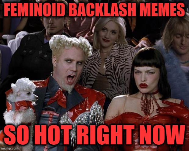The -oid Suffix Means "Like or Resembling" | FEMINOID BACKLASH MEMES; SO HOT RIGHT NOW | image tagged in memes,mugatu so hot right now | made w/ Imgflip meme maker