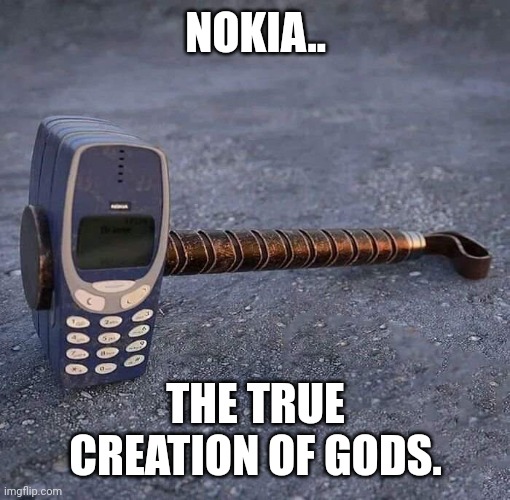 Nokia Phone Thor hammer | NOKIA.. THE TRUE CREATION OF GODS. | image tagged in nokia phone thor hammer | made w/ Imgflip meme maker