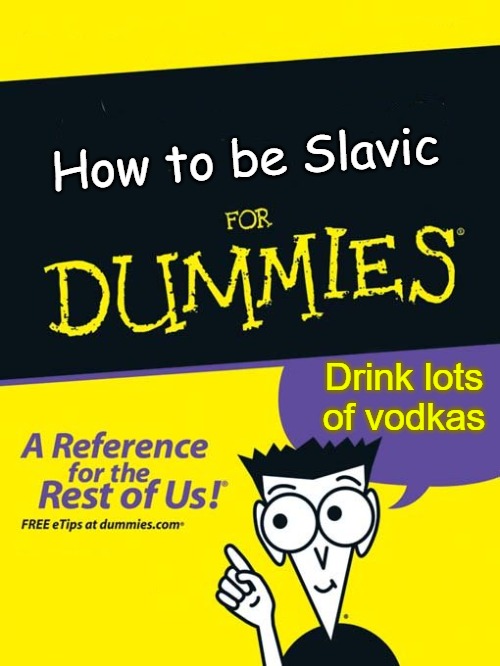 For dummies book | How to be Slavic; Drink lots of vodkas | image tagged in for dummies book,slavic | made w/ Imgflip meme maker