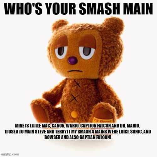 Pj plush | WHO'S YOUR SMASH MAIN; MINE IS LITTLE MAC, GANON, WARIO, CAPTION FALCON AND DR. MARIO. 




(I USED TO MAIN STEVE AND TERRY) ( MY SMASH 4 MAINS WERE LUIGI, SONIC, AND BOWSER AND ALSO CAPTIAN FALCON) | image tagged in pj plush | made w/ Imgflip meme maker