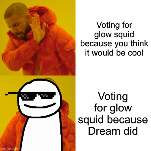 Glow squid vote be like | Voting for glow squid because you think it would be cool; Voting for glow squid because Dream did | image tagged in dream,drake hotline bling,deal with it | made w/ Imgflip meme maker
