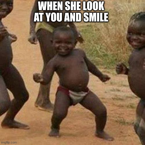 lmfaooooooo | WHEN SHE LOOK AT YOU AND SMILE | image tagged in memes,third world success kid,lol so funny | made w/ Imgflip meme maker
