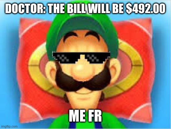 No comment | DOCTOR: THE BILL WILL BE $492.00; ME FR | image tagged in luigi does not care | made w/ Imgflip meme maker
