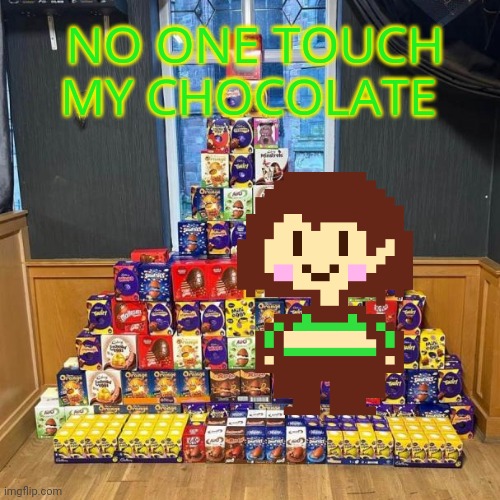 Chara found the eggs... | NO ONE TOUCH MY CHOCOLATE | image tagged in happy easter,chara,undertale,chocolate | made w/ Imgflip meme maker