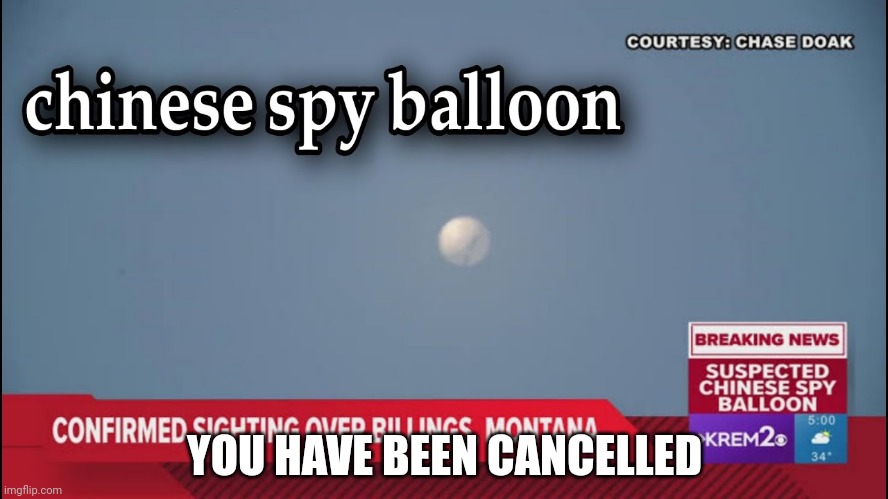 Chinese spy balloon | YOU HAVE BEEN CANCELLED | image tagged in chinese spy balloon | made w/ Imgflip meme maker