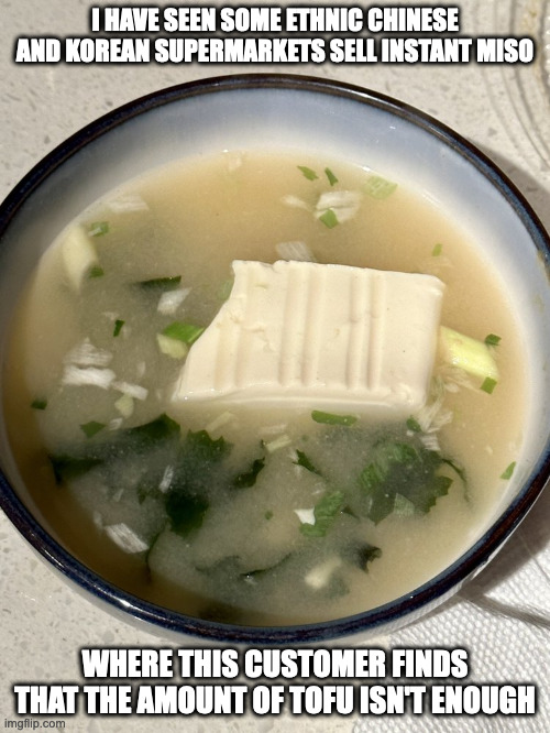 Tofu in Instant Miso | I HAVE SEEN SOME ETHNIC CHINESE AND KOREAN SUPERMARKETS SELL INSTANT MISO; WHERE THIS CUSTOMER FINDS THAT THE AMOUNT OF TOFU ISN'T ENOUGH | image tagged in food,memes | made w/ Imgflip meme maker