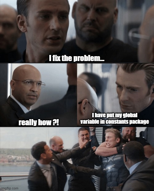 Captain America Elevator Fight | I fix the problem... really how ?! I have put my global variable in constants package | image tagged in captain america elevator fight | made w/ Imgflip meme maker