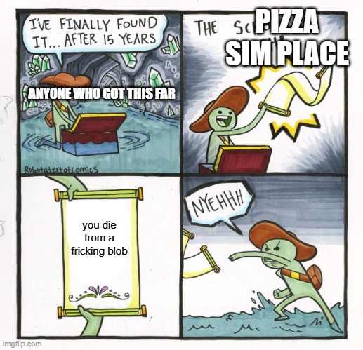 The Scroll Of Truth | PIZZA SIM PLACE; ANYONE WHO GOT THIS FAR; you die from a fricking blob | image tagged in memes,the scroll of truth | made w/ Imgflip meme maker