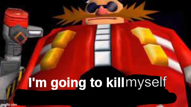 And Then Kill You Again | myself | image tagged in and then kill you again | made w/ Imgflip meme maker