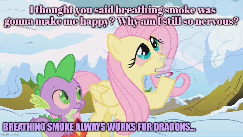 Flutter-weed | I thought you said breathing smoke was gonna make me happy? Why am I still so nervous? BREATHING SMOKE ALWAYS WORKS FOR DRAGONS... | image tagged in no,this is not okie dokie,fluttershy,smokes | made w/ Imgflip meme maker