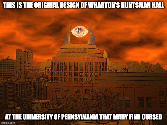 UPenn Huntsman Sauron | THIS IS THE ORIGINAL DESIGN OF WHARTON'S HUNTSMAN HALL; AT THE UNIVERSITY OF PENNSYLVANIA THAT MANY FIND CURSED | image tagged in college,memes | made w/ Imgflip meme maker
