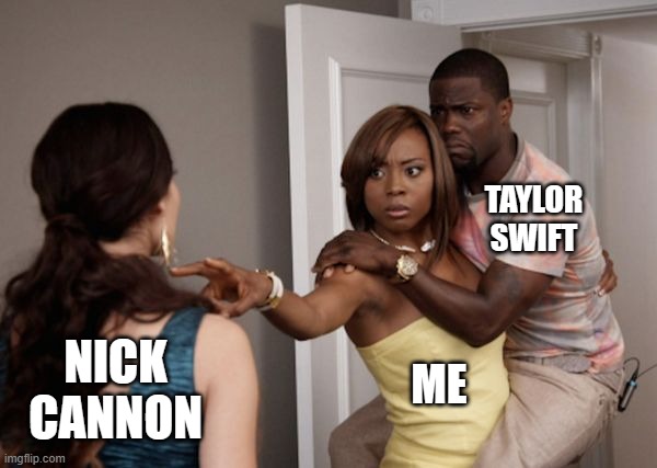 Protecting Taylor Swift from Nick Cannon | TAYLOR SWIFT; NICK CANNON; ME | image tagged in protected kevin hart | made w/ Imgflip meme maker