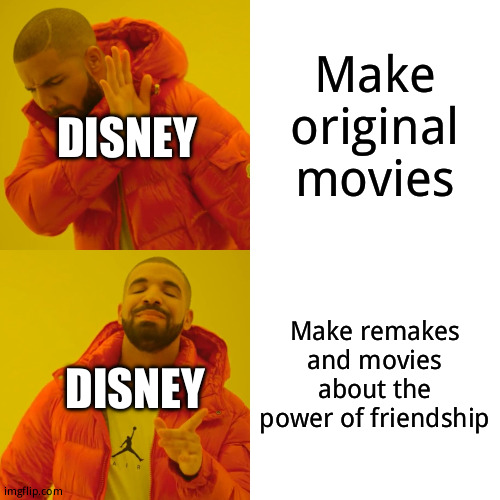 Drake Hotline Bling | Make original movies; DISNEY; Make remakes and movies about the power of friendship; DISNEY | image tagged in memes,drake hotline bling | made w/ Imgflip meme maker
