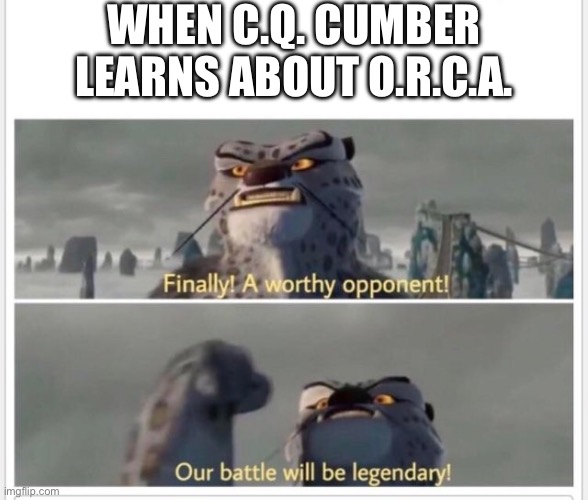 Finally! A worthy opponent! | WHEN C.Q. CUMBER LEARNS ABOUT O.R.C.A. | image tagged in finally a worthy opponent,memes,splatoon | made w/ Imgflip meme maker