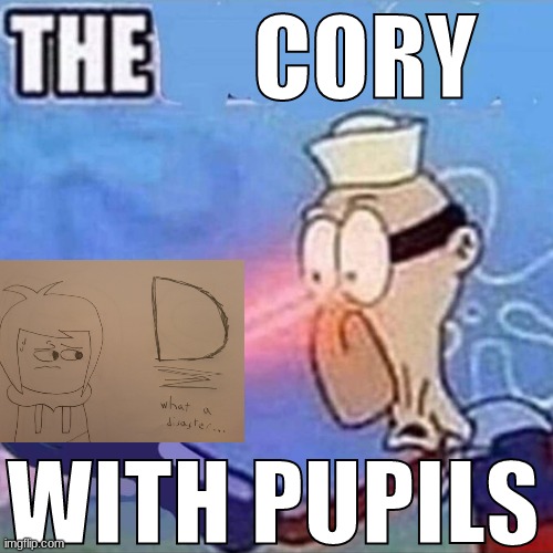 Barnacle boy THE | CORY; WITH PUPILS | image tagged in barnacle boy the | made w/ Imgflip meme maker