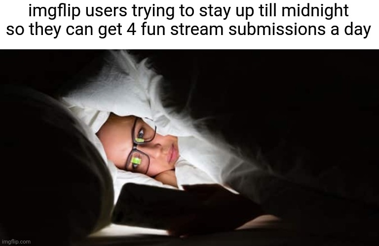 Meme #625 | imgflip users trying to stay up till midnight so they can get 4 fun stream submissions a day | image tagged in imgflip users,imgflip,midnight,fun stream,so true memes,night | made w/ Imgflip meme maker