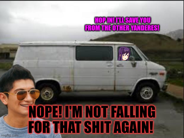 HOP IN! I'LL SAVE YOU FROM THE OTHER YANDERES! NOPE! I'M NOT FALLING FOR THAT SHIT AGAIN! | made w/ Imgflip meme maker