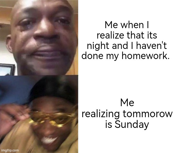 The best feeling... | Me when I realize that its night and I haven't done my homework. Me realizing tommorow is Sunday | image tagged in black guy crying and black guy laughing,memes,school,roasted,puns | made w/ Imgflip meme maker
