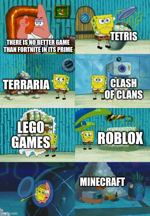 Tru Tho | TETRIS; THERE IS NO BETTER GAME THAN FORTNITE IN ITS PRIME; TERRARIA; CLASH OF CLANS; LEGO GAMES; ROBLOX; MINECRAFT | image tagged in spongebob diapers meme | made w/ Imgflip meme maker