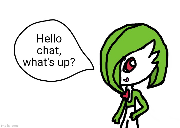 Gardevoir Speech Bubble | Hello chat, what's up? | image tagged in gardevoir speech bubble | made w/ Imgflip meme maker