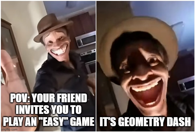 Geometry Dash be like | POV: YOUR FRIEND INVITES YOU TO PLAY AN "EASY" GAME; IT'S GEOMETRY DASH | image tagged in pov,geometry dash,geometry dash in a nutshell,gaming,pc gaming,handshake | made w/ Imgflip meme maker