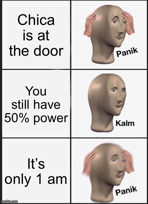 This happens all the time for me | Chica is at the door; You still have 50% power; It’s only 1 am | image tagged in memes,panik kalm panik,fnaf | made w/ Imgflip meme maker