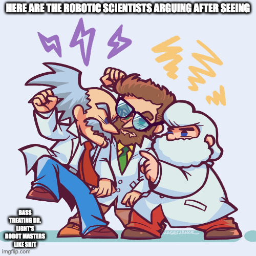 Robotic Scientists Arguing With Each Other | HERE ARE THE ROBOTIC SCIENTISTS ARGUING AFTER SEEING; BASS TREATING DR. LIGHT'S ROBOT MASTERS LIKE SHIT | image tagged in megaman,drwily,drlight,drcossack,memes | made w/ Imgflip meme maker