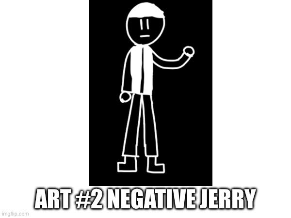 #2 part of a new dimension. | ART #2 NEGATIVE JERRY | made w/ Imgflip meme maker