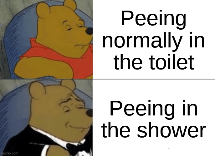 why does it feel so good? | Peeing normally in the toilet; Peeing in the shower | image tagged in memes,tuxedo winnie the pooh,iceu,1 trophy,sad pablo escobar,gifs | made w/ Imgflip meme maker