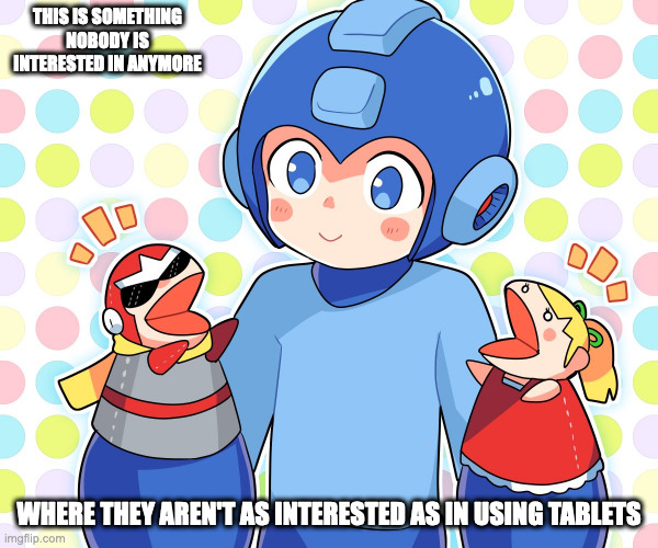 Mega Man With Hand Puppets | THIS IS SOMETHING NOBODY IS INTERESTED IN ANYMORE; WHERE THEY AREN'T AS INTERESTED AS IN USING TABLETS | image tagged in megaman,protoman,roll,memes | made w/ Imgflip meme maker