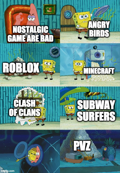 All Nostalgic Games were good. | ANGRY BIRDS; NOSTALGIC GAME ARE BAD; ROBLOX; MINECRAFT; CLASH OF CLANS; SUBWAY SURFERS; PVZ | image tagged in spongebob diapers meme,nostalgia,relatable memes | made w/ Imgflip meme maker