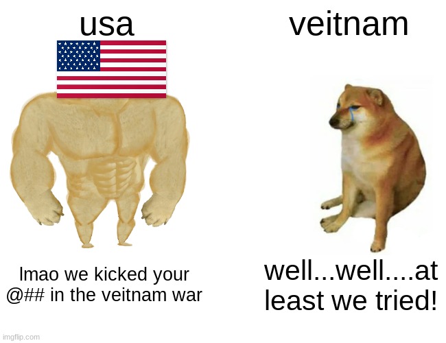 Buff Doge vs. Cheems | usa; veitnam; lmao we kicked your @## in the veitnam war; well...well....at least we tried! | image tagged in memes,buff doge vs cheems | made w/ Imgflip meme maker