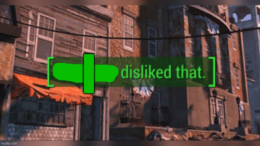 Fallout 4 Everyone Disliked That | I | image tagged in fallout 4 everyone disliked that | made w/ Imgflip meme maker