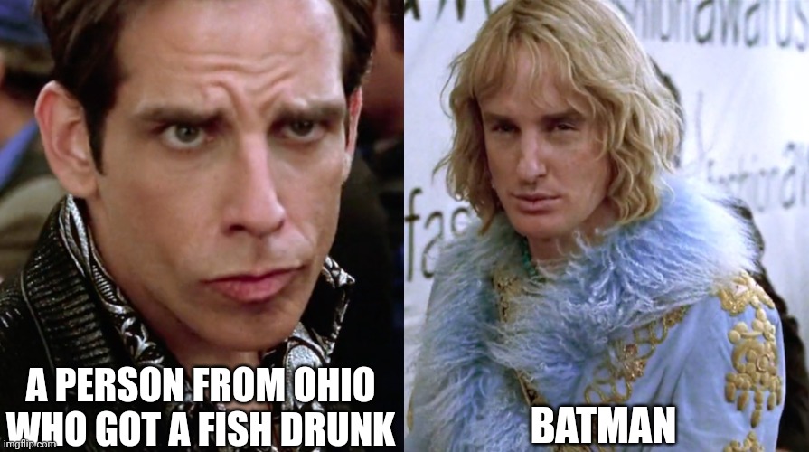 Uh oh | A PERSON FROM OHIO WHO GOT A FISH DRUNK; BATMAN | image tagged in zoolander staring,ohio,batman,law,dumb laws,zoolander | made w/ Imgflip meme maker