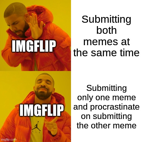Imgflip when submitting your memes | Submitting both memes at the same time; IMGFLIP; Submitting only one meme and procrastinate on submitting the other meme; IMGFLIP | image tagged in memes,drake hotline bling,imgflip | made w/ Imgflip meme maker