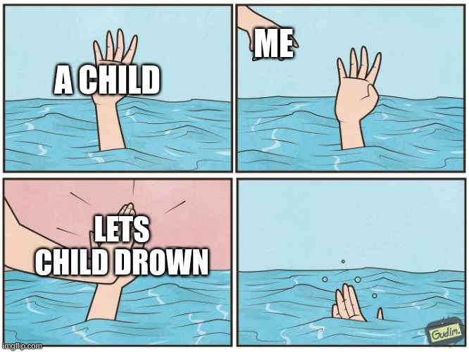 i just hate children event tho i was one | ME; A CHILD; LETS CHILD DROWN | image tagged in high five drown,die kid die | made w/ Imgflip meme maker