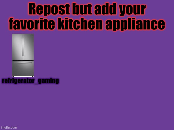 Bored so i made this knowing damn well if this does get reposted, 1000 people will be skipped. Have fun | Repost but add your favorite kitchen appliance; refrigerator_gaming | image tagged in couldnt have guessed | made w/ Imgflip meme maker