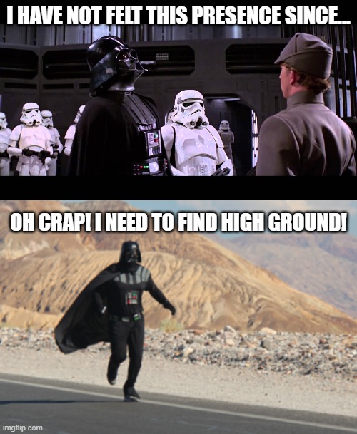 I HAVE NOT FELT THIS PRESENCE SINCE... OH CRAP! I NEED TO FIND HIGH GROUND! | made w/ Imgflip meme maker