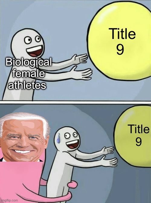 Lol | Title 9; Biological female athletes; Title
9 | image tagged in memes,running away balloon,politics lol | made w/ Imgflip meme maker