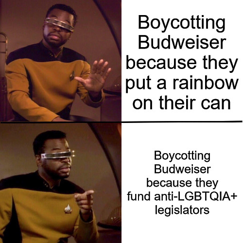 La Forge | Boycotting Budweiser because they put a rainbow on their can; Boycotting Budweiser because they fund anti-LGBTQIA+ legislators | image tagged in la forge,budweiser,rainbow,gay,lgbtq | made w/ Imgflip meme maker
