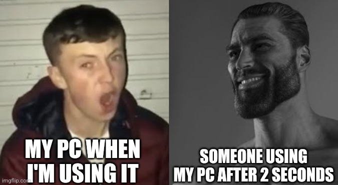 My pc sucks | MY PC WHEN I'M USING IT; SOMEONE USING MY PC AFTER 2 SECONDS | image tagged in average enjoyer meme | made w/ Imgflip meme maker
