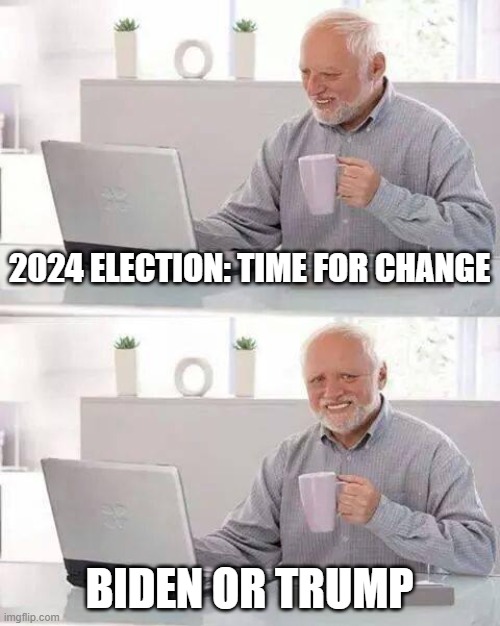 2024 Election: Time for Change | 2024 ELECTION: TIME FOR CHANGE; BIDEN OR TRUMP | image tagged in memes,biden,trump,election | made w/ Imgflip meme maker