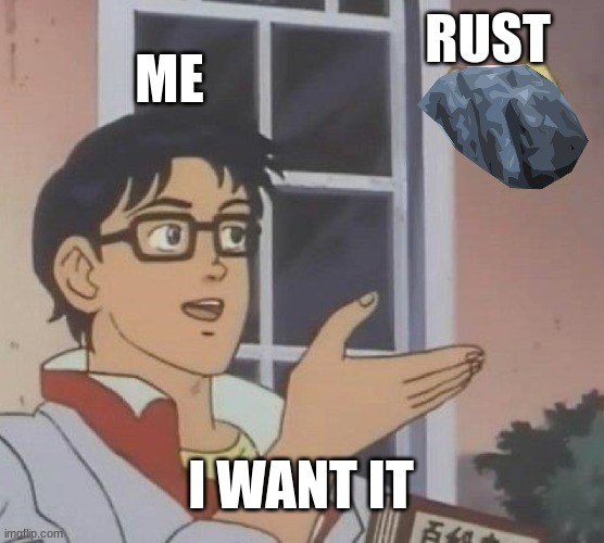 gimme | RUST; ME; I WANT IT | image tagged in memes,is this a pigeon | made w/ Imgflip meme maker