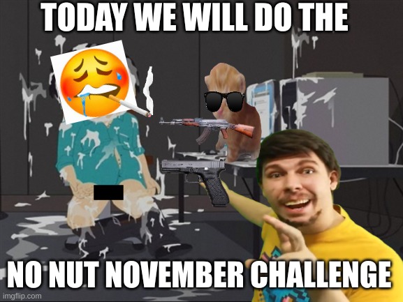 TODAY WE WILL DO THE; NO NUT NOVEMBER CHALLENGE | made w/ Imgflip meme maker
